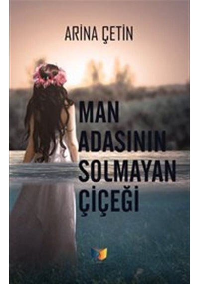 Man Adasının Solmayan Çiçeği - Arina Çetin - Ateş Yayınları