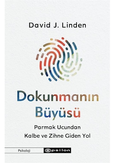 Dokunmanın Büyüsü - Parmak Ucundan Kalbe ve Zihne Giden Yol - David J. Linden - Epsilon Yayınevi