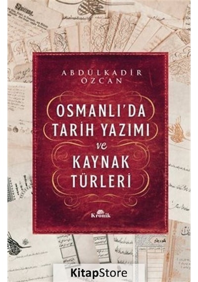 Osmanlı'da Tarih Yazımı ve Kaynak Türleri - Abdülkadir Özcan - Kronik Kitap