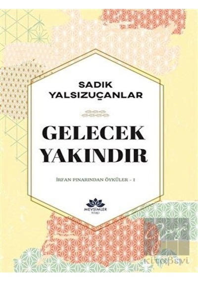 Gelecek Yakındır - İrfan Pınarından Öyküler 1 - Sadık Yalsızuçanlar - Mevsimler Kitap