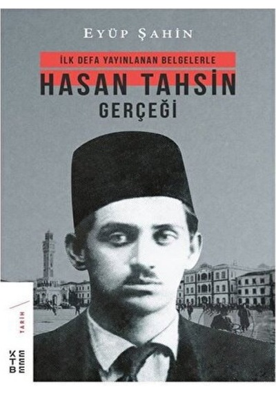 İlk Defa Yayınlanan Belgelerle Hasan Tahsin Gerçeği -  Ketebe Yayınları
