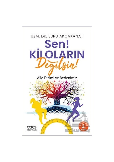 Sen! Kiloların Değilsin! Aile Dizimi ve Bedenimiz - Ebru Akçakanat - Ceres Yayınları
