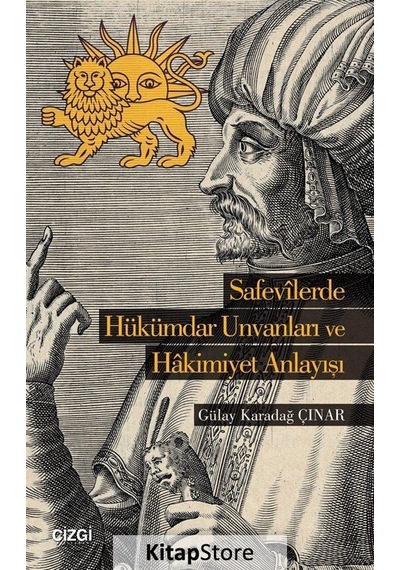 Safevilerde Hükümdar Unvanları ve Hakimiyet  Anlayışı - Gülay Karadağ Çınar - Çizgi Kitabevi