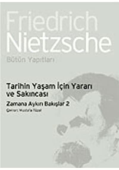 Tarihin Yaşam İçin Yararı ve Sakıncası - Zamana Aykırı Bakışlar 2  -  Friedrich Nietzsche  -  İthaki Yayınları