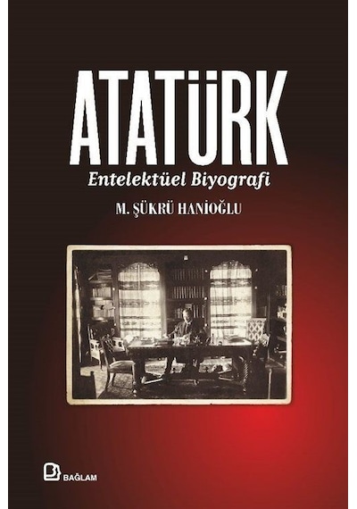 Atatürk - Entelektüel Biyografi - M. Şükrü Hanioğlu - Bağlam Yayıncılık