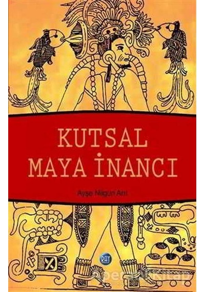 Kutsal Maya İnancı - Ayşe Nilgün Arıt - Ray Yayıncılık