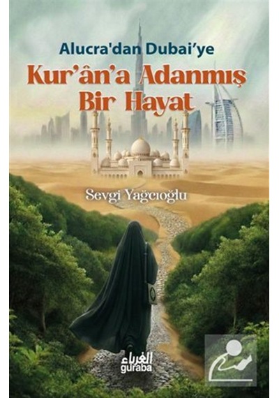 Alucra'dan Dubai'ye: Kur'an'a Adanmış Bir Hayat / Sevgi Yağcıoğlu