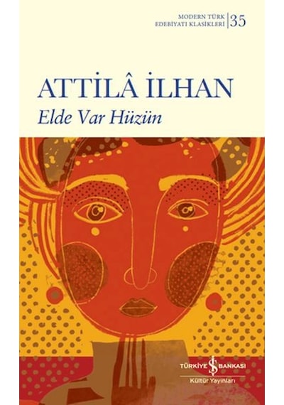 Elde Var Hüzün - Modern Türk Edebiyatı Klasikleri 35 - Attila İlhan - İş Bankası Kültür Yayınları