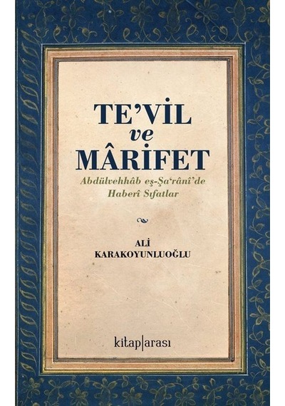 Te'vil ve Marifet: Abdülvehhab eş-Şa'rani'de Haberi Sıfatlar - Ali Karakoyunluoğlu - Kitap Arası