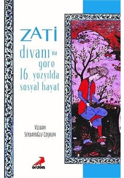 Zati Divanına Göre 16.Yüzyılda Sosyal Hayat - Vildan Serdaroğlu Coşkun - Erdem Yayınları