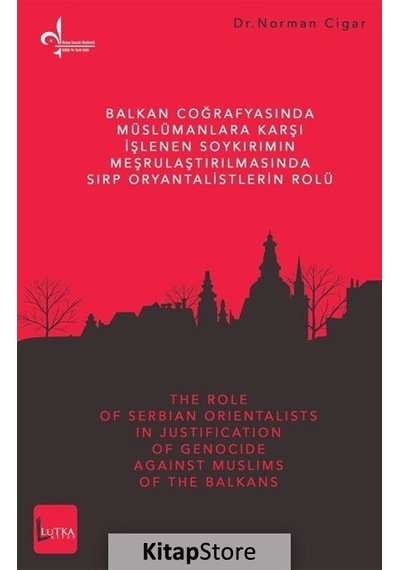Balkan Coğrafyasında Müslümanlara Karşı İşlenen Soykırımın Meşrulaştırılmasında Sırp Oryantalistleri - Norman Cigar - Lutka Kitap