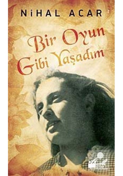 Bir Oyun Gibi Yaşadım / Nihal Acar