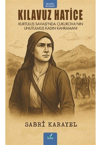 Kılavuz Hatice & Kurtuluş Savaşı'nda Çukurova'nın Unutulmuş Ka...