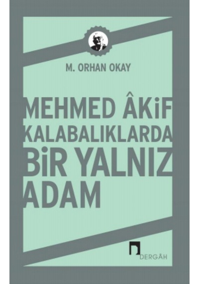 Mehmed Akif Kalabalıklarda Bir Yalnız Adam - M. Orhan Okay - Dergah Yayınları