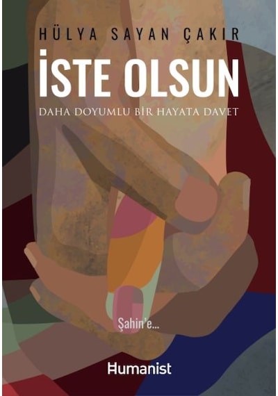 İste Olsun - Daha Doyumlu Bir Hayata Davet - Hülya Sayan Çakır - Humanist Kitap Yayıncılık