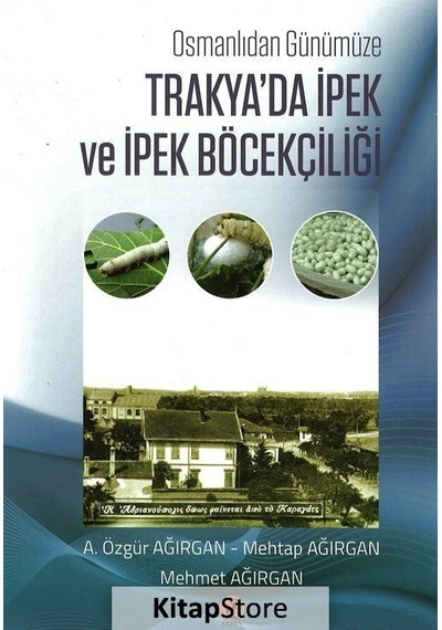 Osmanlı'dan Günümüze Trakya'da İpek ve İpek Böcekçiliği - Mehmet Ağırgan -  A. Özgür Ağırgan - Kuram