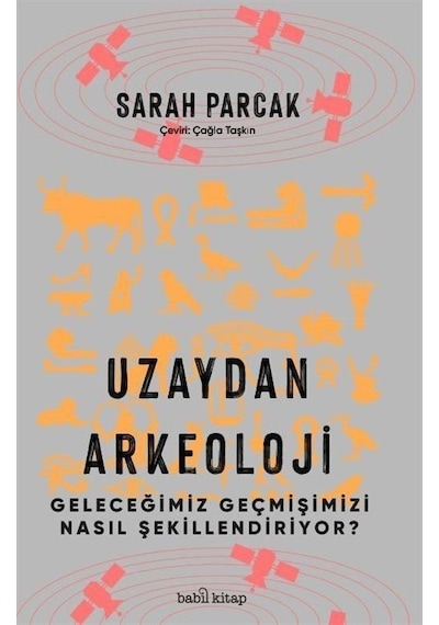Uzaydan Arkeoloji  - Geleceğimiz Geçmişimizi Nasıl Şekillendiriyor?  - Sarah Parcak  - Babil Kitap