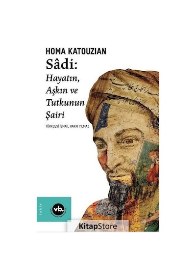 Sadi - Hayatın Aşkın ve Tutkunun Şairi / Homa Katouzian