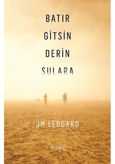 Batır Gitsin Derin Sulara - J. M. Ledgard - Jaguar Kitap