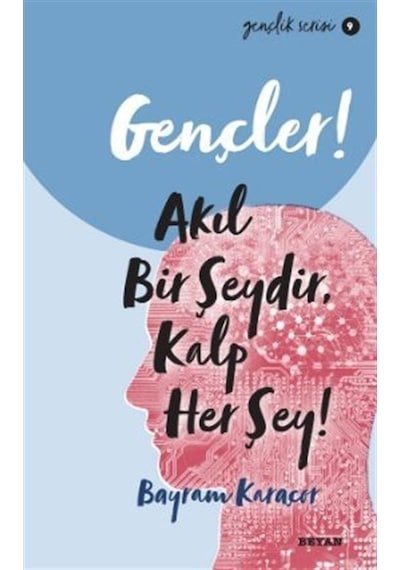 Gençler! Akıl Bir Şeydir Kalp Her Şey! Gençlik Serisi 9 - Bayram Karaçor - Beyan Yayınları