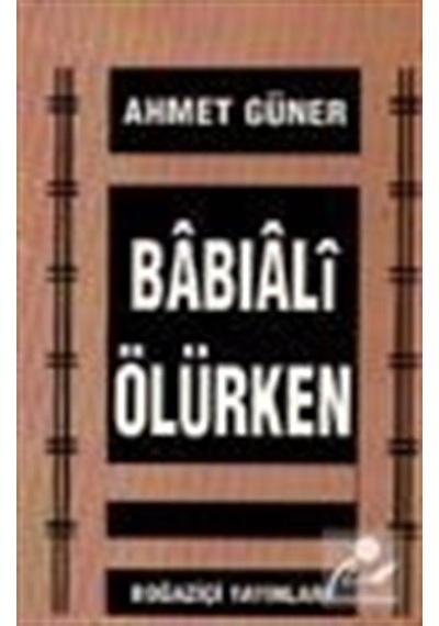 Babıali Ölürken - Ahmet Güner - Boğaziçi Yayınları