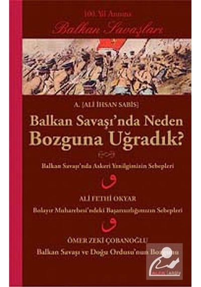 Balkan Savaşı'nda Neden Bozguna Uğradık? - Ali İhsan Sabis - Alfa Yayıncılık