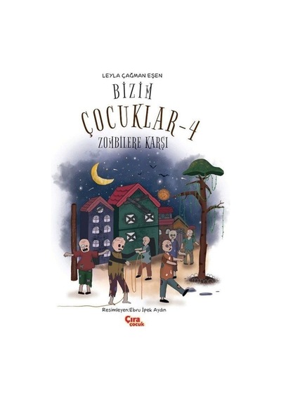 Bizim Çocuklar 4 - Zombilere Karşı - Leyla Çağman Eşen - Çıra Çocuk Yayınları