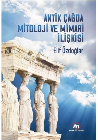 Antik Çağ'da Mitoloji Ve Mimari İlişkisi / Elif Özdoğlar
