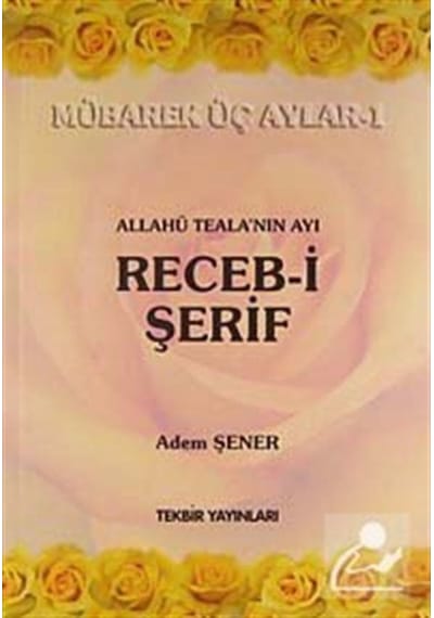 Allahü Tela'nın Ayı Receb-i Şerif / Mübarek Üç Aylar -1 / Adem... 9786055203078