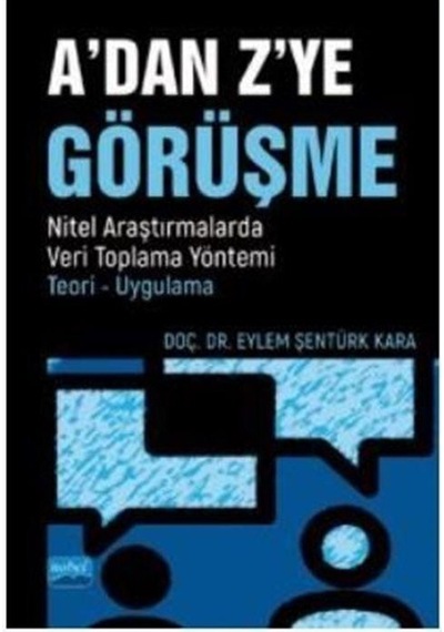 A'dan Z'ye Görüşme: Nitel Araştırmalarda Veri Toplama Yöntemi  - Teori  - Uygulama  - Eylem Şentürk Kara  - Nobel Akademik Yayıncılık