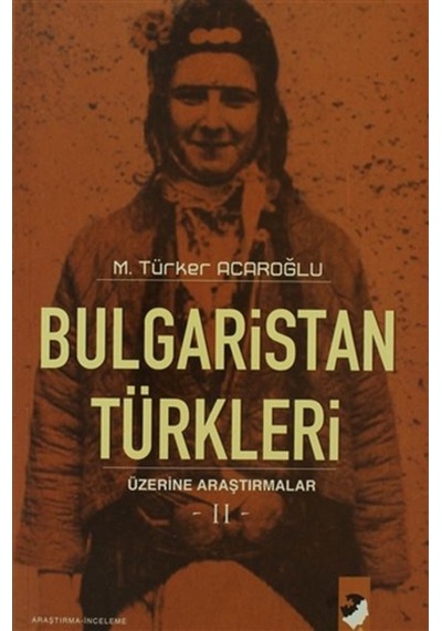 Bulgaristan Türkleri Üzerine Araştırmalar 2 - M. Türker Acaroğlu - IQ Kültür Sanat Yayıncılık