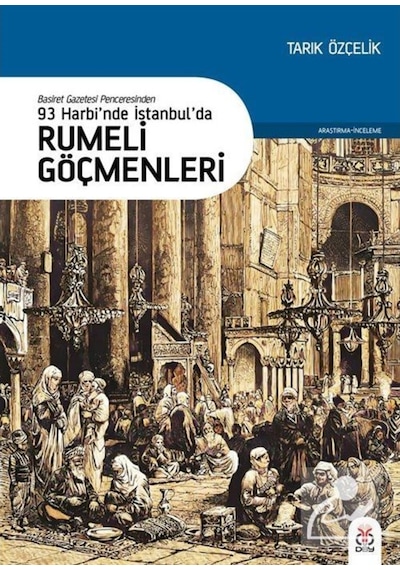 93 Harbi'nde İstanbulda Rumeli Göçmenleri - Basiret Gazetesi Penceresinden - Tarık Özçelik - DBY Yayınları