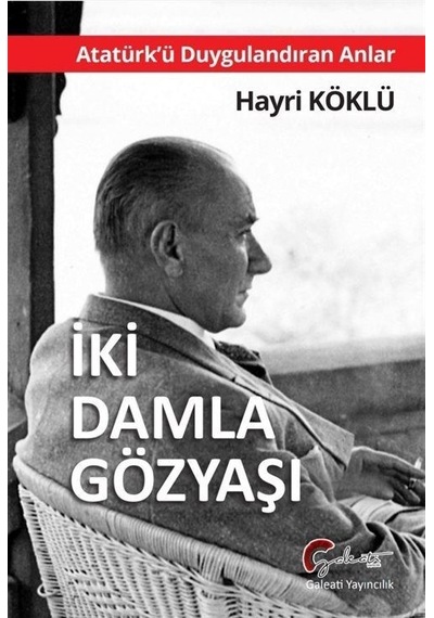 İki Damla Gözyaşı - Atatürk'ü Duygulandıran Anlar - Hayri Köklü - Galeati