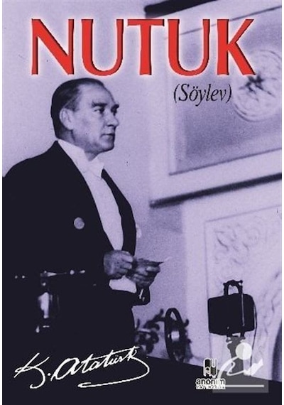 Nutuk Söylev - Mustafa Kemal Atatürk - Anonim Yayıncılık - 2017 Yılı Basımı