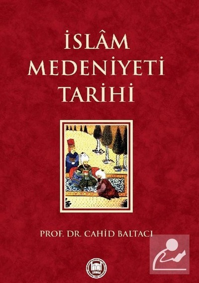 İslam Medeniyeti Tarihi / Prof. Dr. Cahid Baltacı