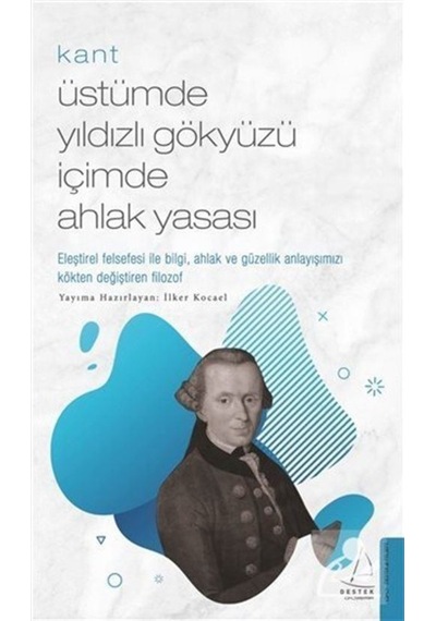 Kant - Üstümde Yıldızlı Gökyüzü İçimde Ahlak Yasası - İlker Kocael - Destek Yayınları