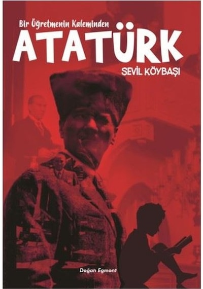 Bir Öğretmenin Kaleminden Atatürk - Sevil Köybaşı - Doğan ve Egmont Yayıncılık