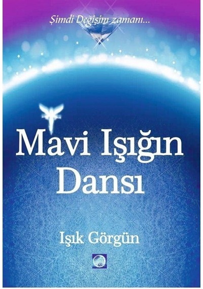 Mavi Işığın Dansı - Şimdi Değişim Zamanı - Işık Görgün - Işık Terapi Yayınları