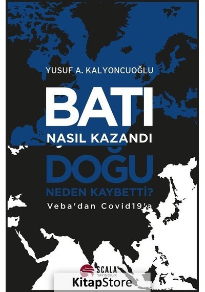 Batı Nasıl Kazandı Doğu Nasıl Kaybetti? Veba'dan Covid 19'a - Yusuf A. Kalyoncuoğlu - Scala Yayıncılık