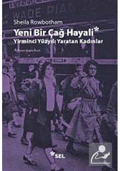 Yeni Bir Çağ Hayali Yirminci Yüzyılı Yaratan Kadınlar - Sheila Rowbotham - Sel Yayıncılık
