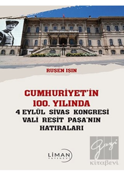 Cumhuriyet'in 100.Yılında 4 Eylül Sivas Kongresi Vali Reşit Paşa'nın Hatıraları - Ruşen Işık - Liman Yayınevi