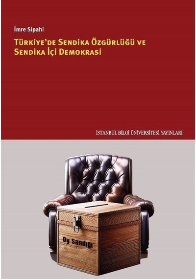 Türkiye'de Sendika Özgürlüğü ve Sendika İçi Demokrasi - İmre Sipahi - İstanbul Bilgi Üniv.Yayınları