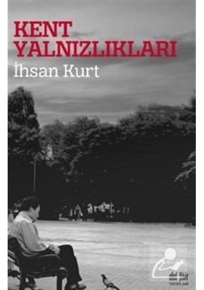 Kent Yalnızlıkları - İhsan Kurt - Akıl Fikir Yayınları