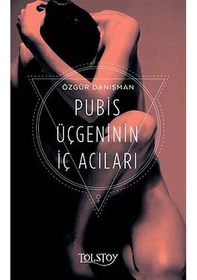 Pubis Üçgeninin İç Acıları - Özgür Danışman - Tolstoy Yayıncılık