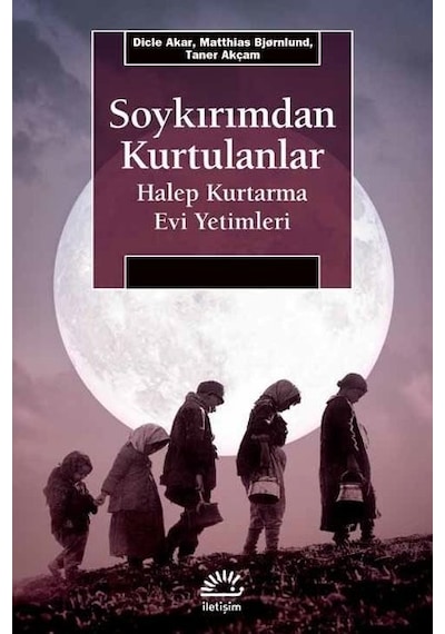 Soykırımdan Kurtulanlar-Halep Kurtarma Evi Yetimleri - Dicle Akar - İletişim Yayınları