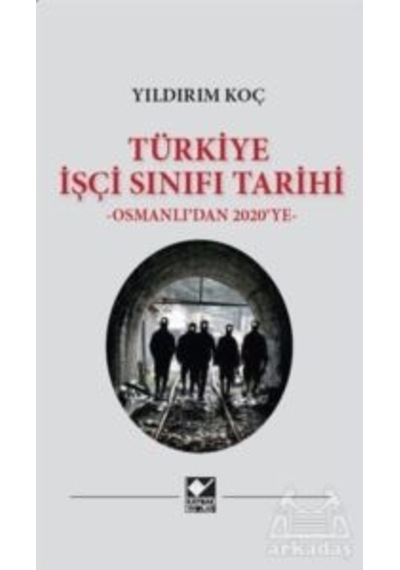 Türkiye İşçi Sınıfı Tarihi - Osmanlıdan 2020ye - Yıldırım Koç - Kaynak Yayınları