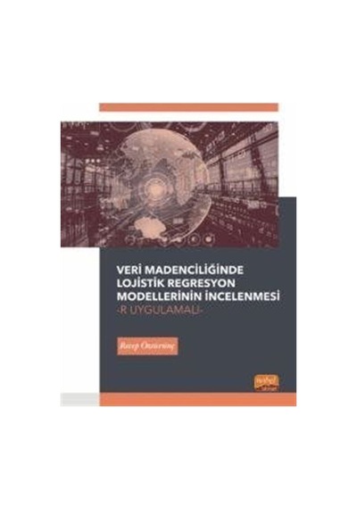 Veri Madenciliğinde Lojistik Regresyon Modellerinin İncelenmesi-R Uygulamalı