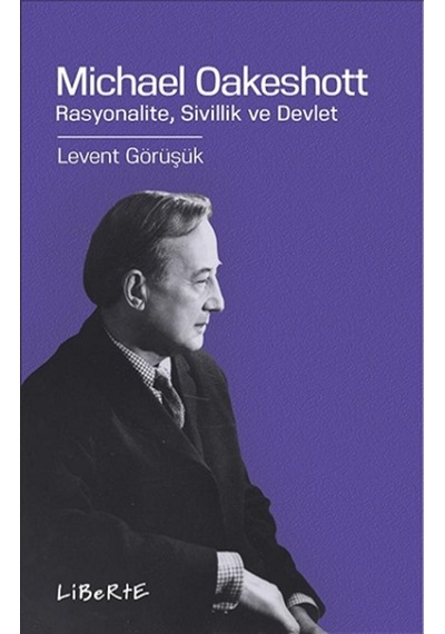 Michael Oakeshott: Rasyonalite Sivillik ve Devlet - Levent Görüşük - Liberte