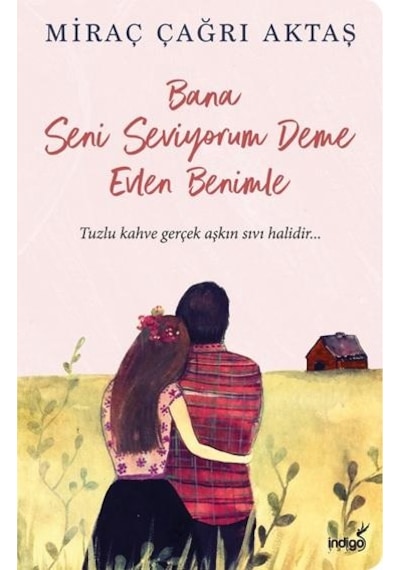 Bana Seni Seviyorum Deme Evlen Benimle - Miraç Çağrı Aktaş - İndigo Kitap