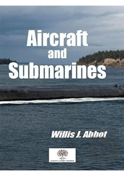 Aircraft and Submarines  -  Willis J. Abbot  -  Platanus Publishing